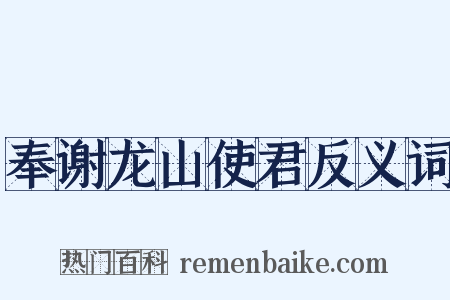 奉谢龙山使君反义词是什么意思的图片
